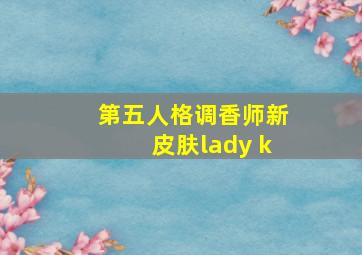 第五人格调香师新皮肤lady k